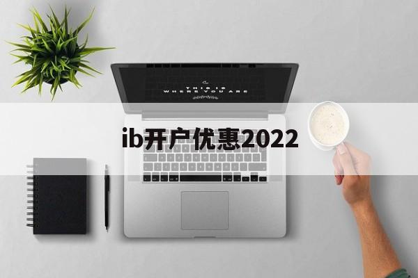 ib开户优惠2022(ibkr lite 开户)